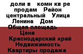 1/3 доли в 4-комн.кв-ре продам › Район ­ центральный › Улица ­ Ленина › Дом ­ 75 › Общая площадь ­ 60 › Цена ­ 650 000 - Краснодарский край Недвижимость » Квартиры продажа   